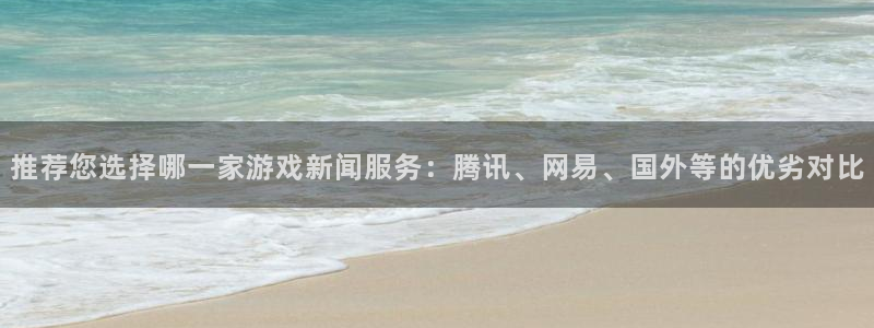 鼎点娱乐注册官方登录app：推荐您选择哪一家游戏新闻服务：腾