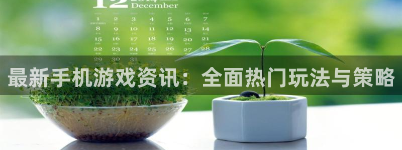 鼎点娱乐网页版地址：最新手机游戏资讯：全面热门玩法与策略